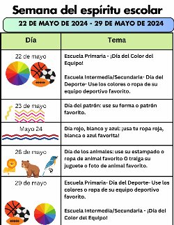 Spanish Version- Calendar of Events for School Spirit Week Wednesday, May 22 Elementary School- Color day Middle/ High School- Sports Day Thursday, May 23- Pattern Day Friday, May 24- Red, White, and Blue Day Tuesday, May 28- Animal Day, Wednesday, May 29- Elementary School- Sports Day Middle/ High School- Color Day